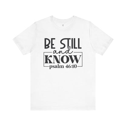 BE STILL AND KNOW, PSALM 46-10 - Faith Shirt