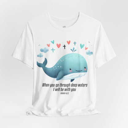 WHEN YOU GO THROUGH DEEP WATERS I WILL BE WITH YOU, ISAIAH 43:2 - Faith Shirt
