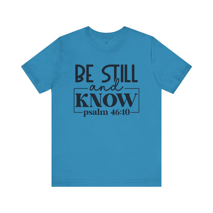 BE STILL AND KNOW, PSALM 46-10 - Faith Shirt