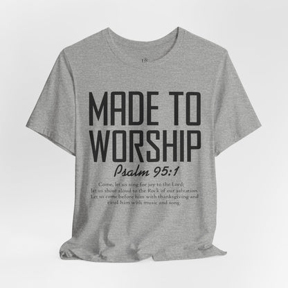 MADE TO WORSHIP, PSALM 95:1 - Christian Unisex T-shirt