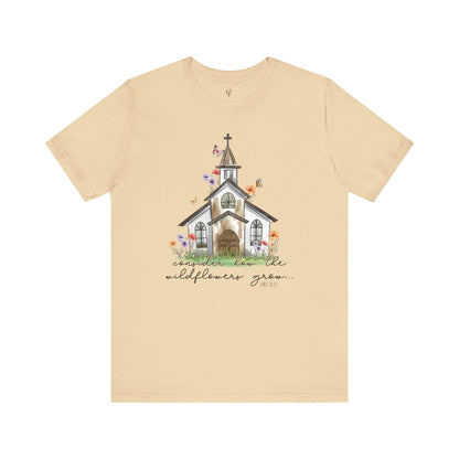 CONSIDER HOW THE WILDFLOWERS GROW, LUKE 12:27 - Faith Shirt