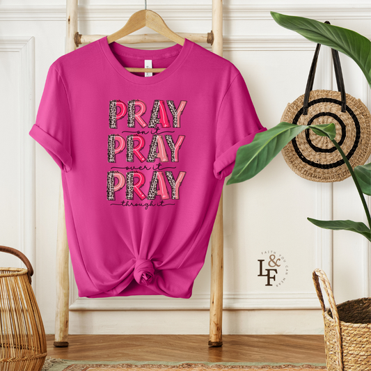 Pray on it, Pray over it, Pray through it -  Faith Tee