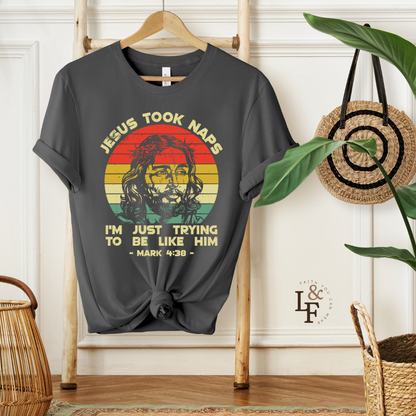 JESUS TOOK NAPS I'M JUST TRYING TO BE LIKE HIM,  MARK 4:38 - Faith Shirt