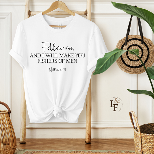 FOLLOW ME AND I WILL MAKE YOU FISHERS OF MEN, MATTEW 4:19 - Faith Shirt
