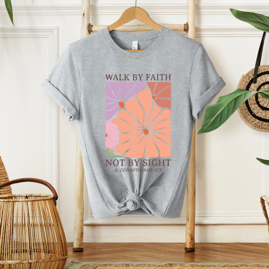 WALK BY FAITH NOT BY SIGHT, 2 CORINTHIANS 5:7- Faith Shirt