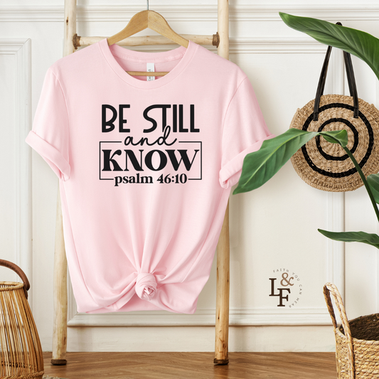 BE STILL AND KNOW, PSALM 46-10 - Faith Shirt