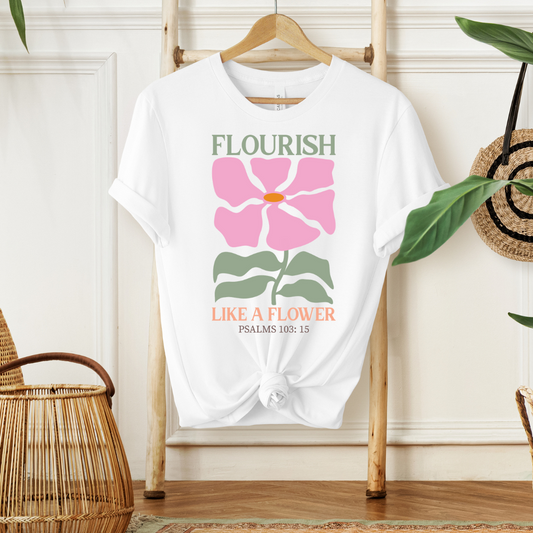FLOURISH LIKE A FLOWER, PSALM 103:15 - Faith Shirt