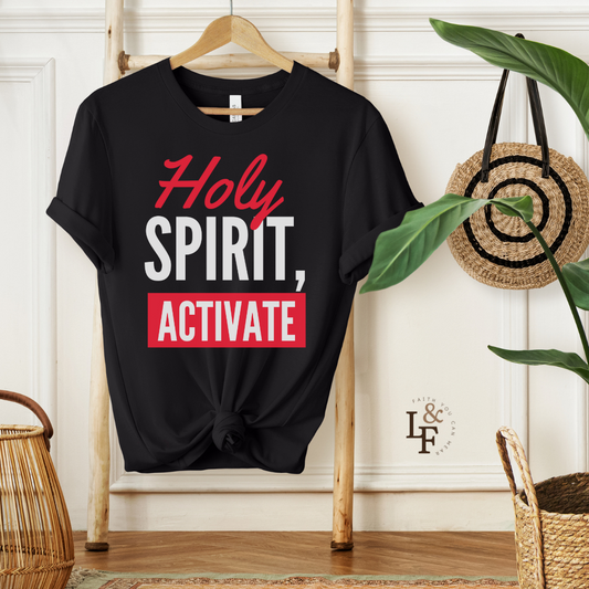 HOLY SPIRIT, ACTIVATE - Faith Shirt