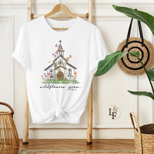 CONSIDER HOW THE WILDFLOWERS GROW, LUKE 12:27 - Faith Shirt