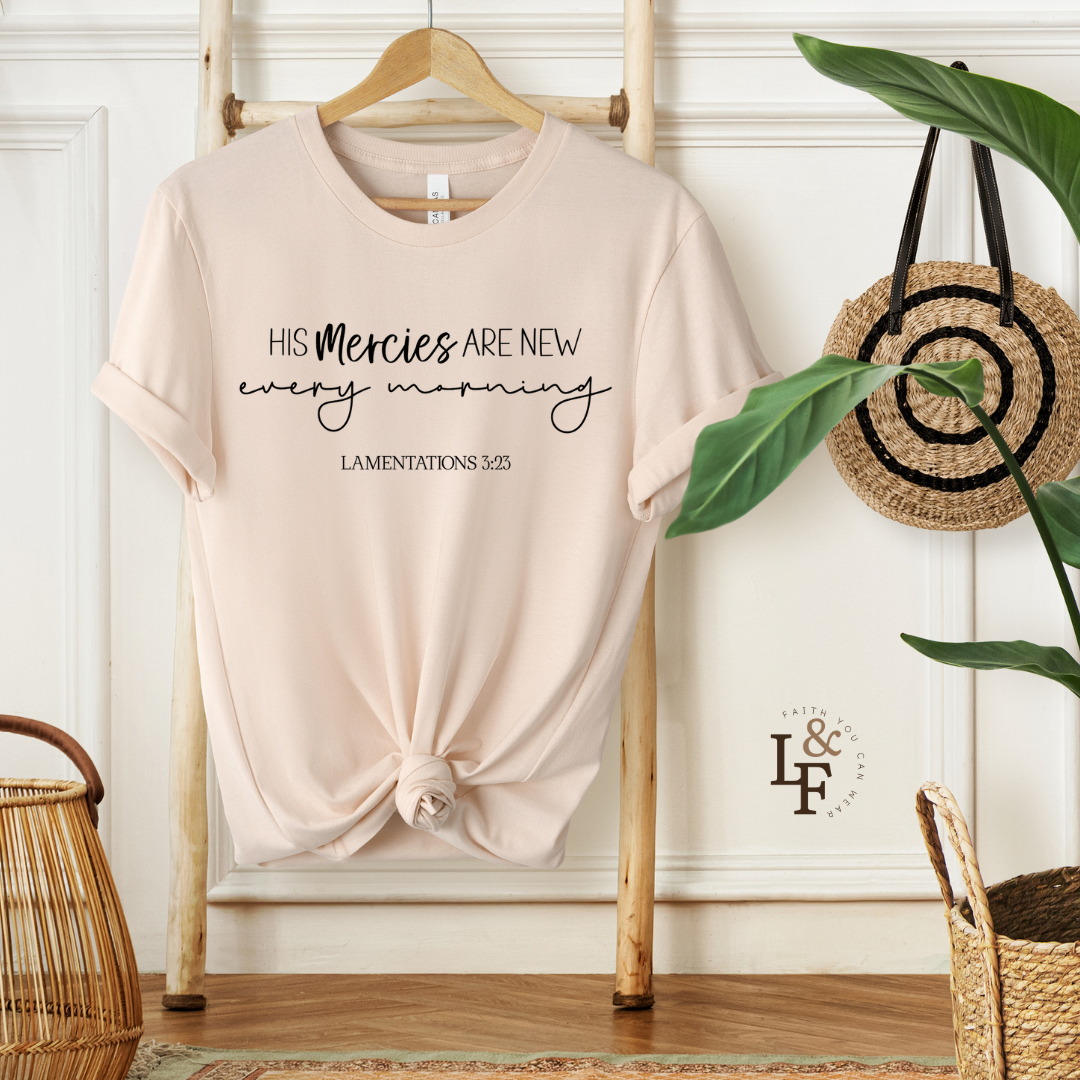 HIS MERCIES ARE NEW EVERY MORNING, LAMENTATIONS 3:23 - Faith Shirt