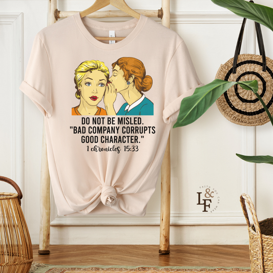 DO NOT BE MISLED, BAD COMPANY CORRUPTS GOOD CHARACTER,CHRONICLES 15:33 - Faith Shirt