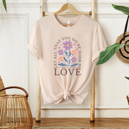 LET ALL THAT YOU DO BE DONE IN LOVE, 1 CORINTHIANS 16:14 - Faith Shirt