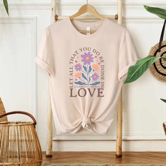 LET ALL THAT YOU DO BE DONE IN LOVE, 1 CORINTHIANS 16:14 - Faith Shirt