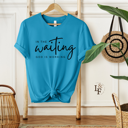 IN THE WAITING GOD IS WORKING - Faith T-Shirts