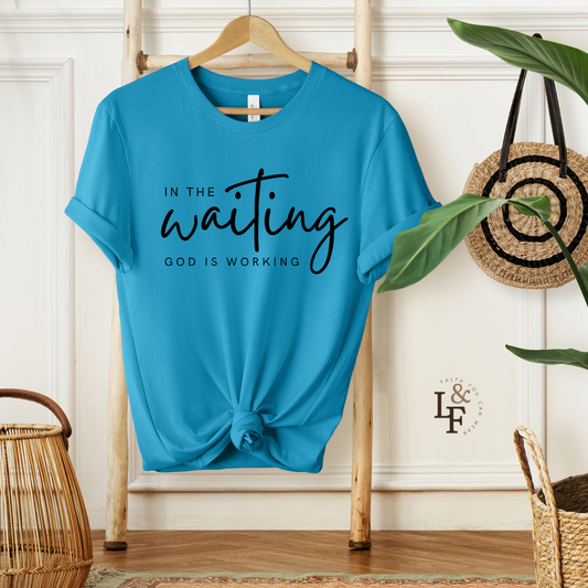 IN THE WAITING GOD IS WORKING - Faith T-Shirts