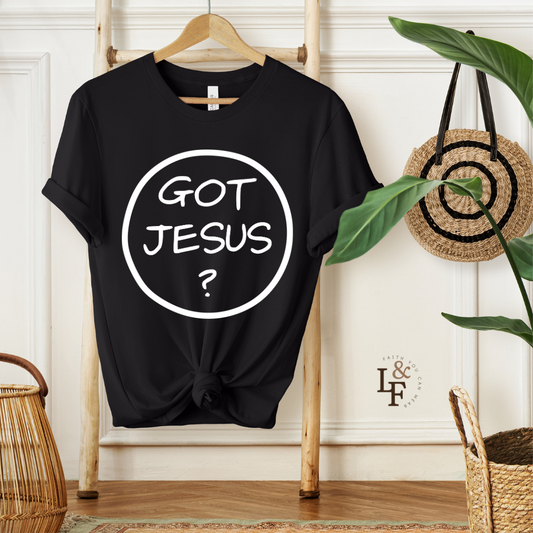 GOT JESUS? - Faith Shirt