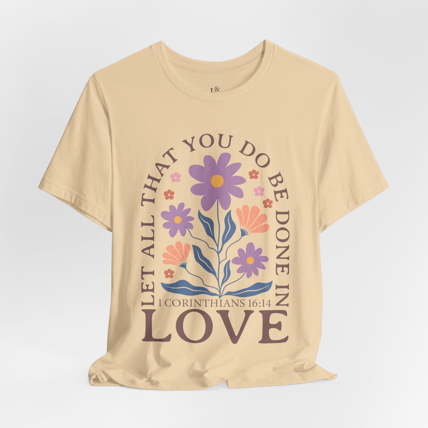 LET ALL THAT YOU DO BE DONE IN LOVE, 1 CORINTHIANS 16:14 - Faith Shirt