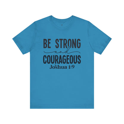 BE STRONG AND COURAGEOUS,JOSHUA 1:9 - Faith Shirt