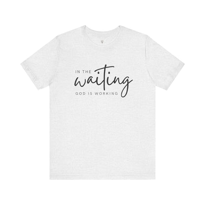 IN THE WAITING GOD IS WORKING - Faith T-Shirts