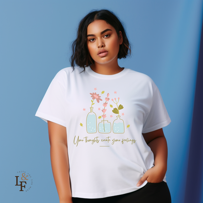 YOUR THOUGHTS CREATE YOUR FEELINGS - Faith Shirt