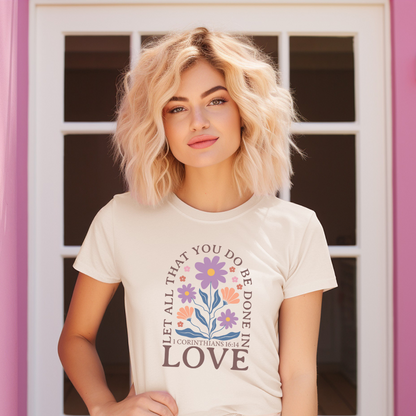 LET ALL THAT YOU DO BE DONE IN LOVE, 1 CORINTHIANS 16:14 - Faith Shirt