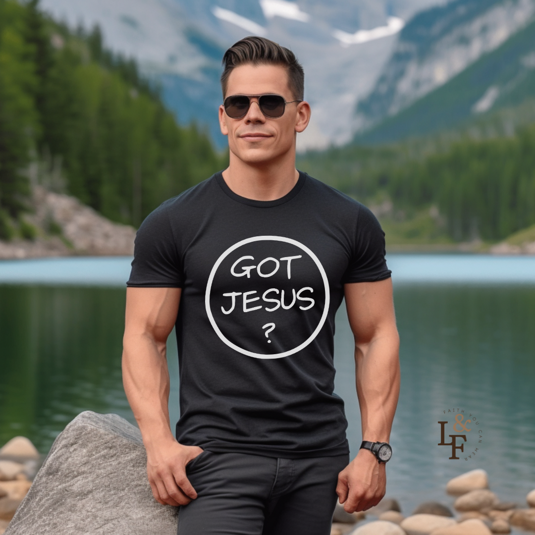 GOT JESUS? - Faith Shirt