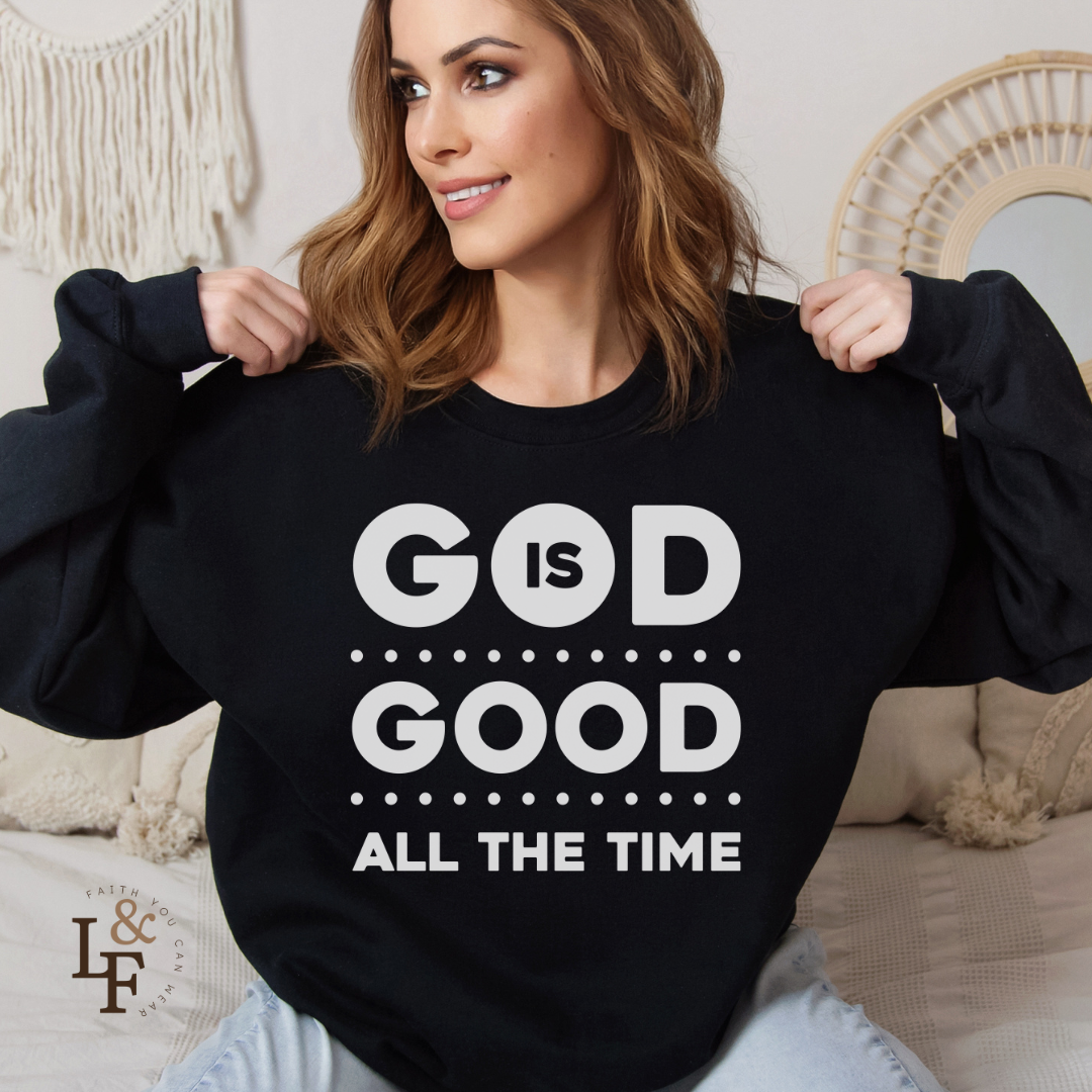 GOD IS GOOD ALL THE TIME - Faith Sweatshirt