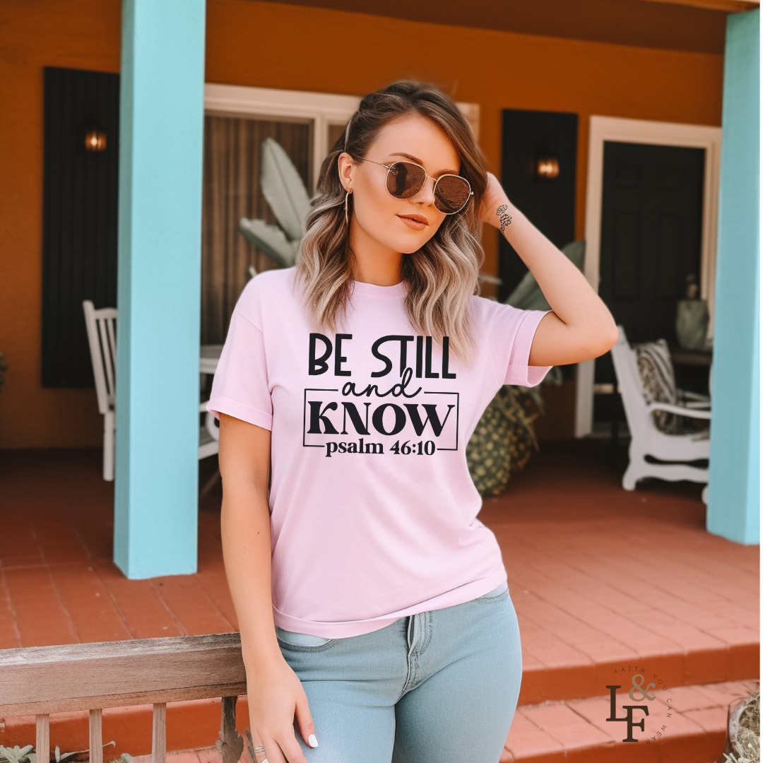 BE STILL AND KNOW, PSALM 46-10 - Faith Shirt