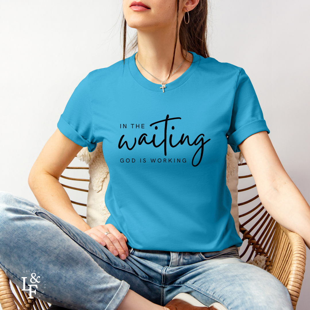 IN THE WAITING GOD IS WORKING - Faith T-Shirts