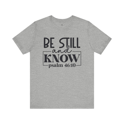 BE STILL AND KNOW, PSALM 46-10 - Faith Shirt