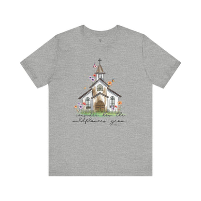 CONSIDER HOW THE WILDFLOWERS GROW, LUKE 12:27 - Faith Shirt