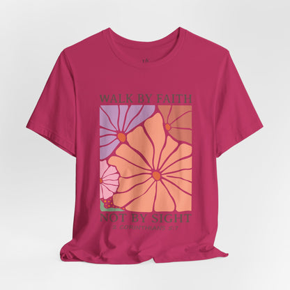 WALK BY FAITH NOT BY SIGHT, 2 CORINTHIANS 5:7- Faith Shirt