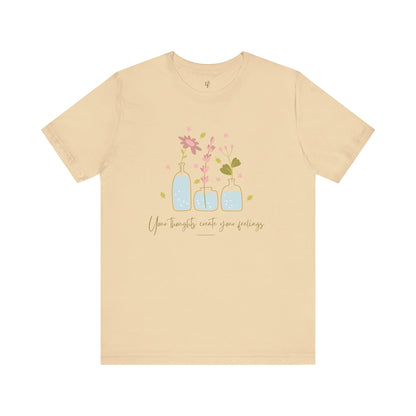YOUR THOUGHTS CREATE YOUR FEELINGS - Faith Shirt