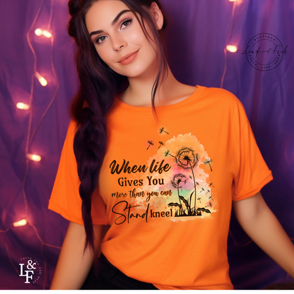 WHEN LIFE GIVES YOU MORE THAN YOU CAN STAND, KNEEL - Faith Shirt