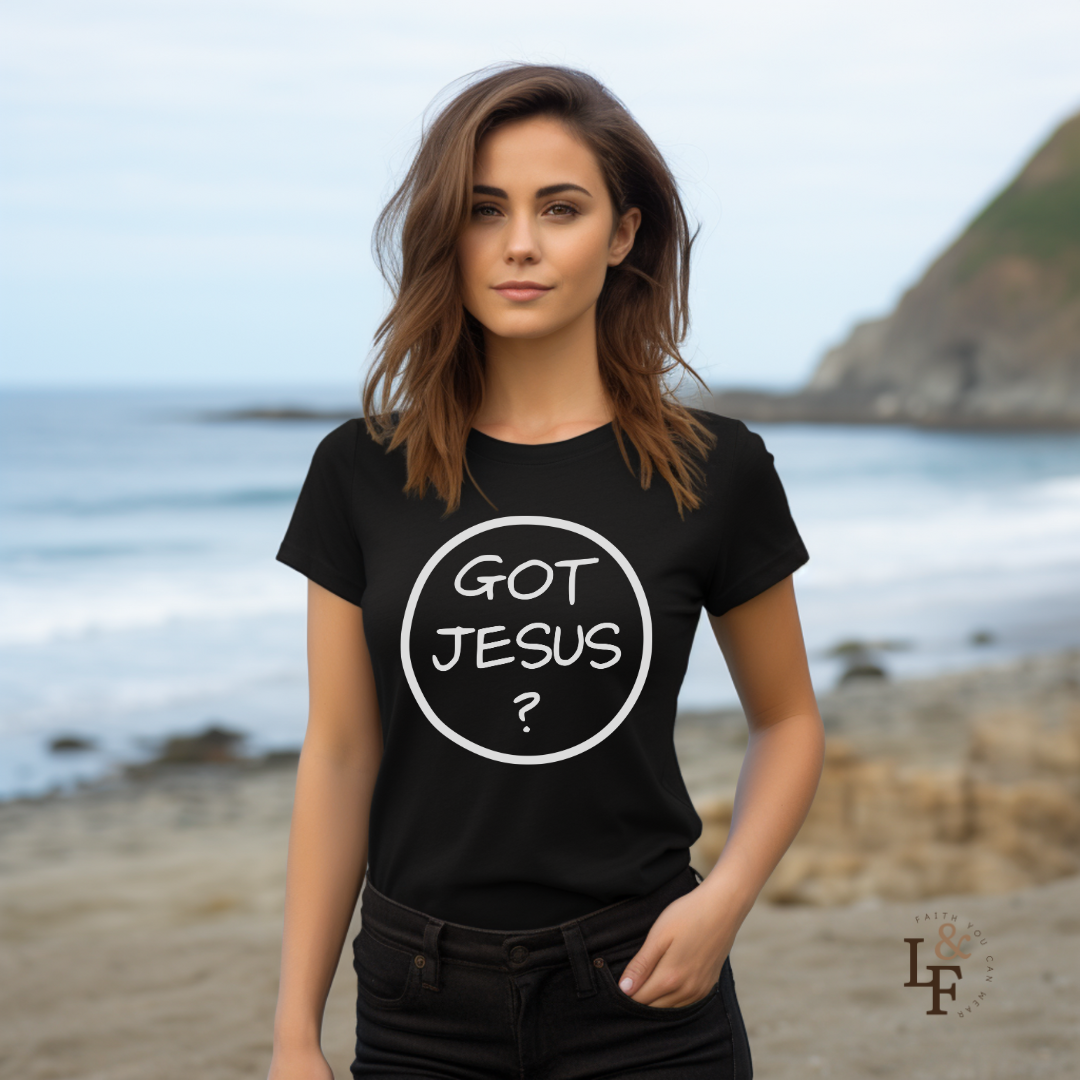 GOT JESUS? - Faith Shirt