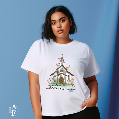 CONSIDER HOW THE WILDFLOWERS GROW, LUKE 12:27 - Faith Shirt