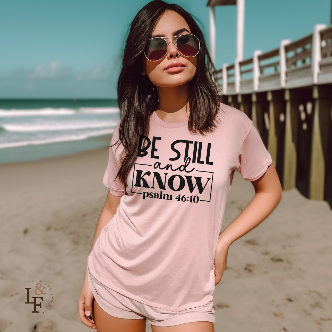 BE STILL AND KNOW, PSALM 46-10 - Faith Shirt