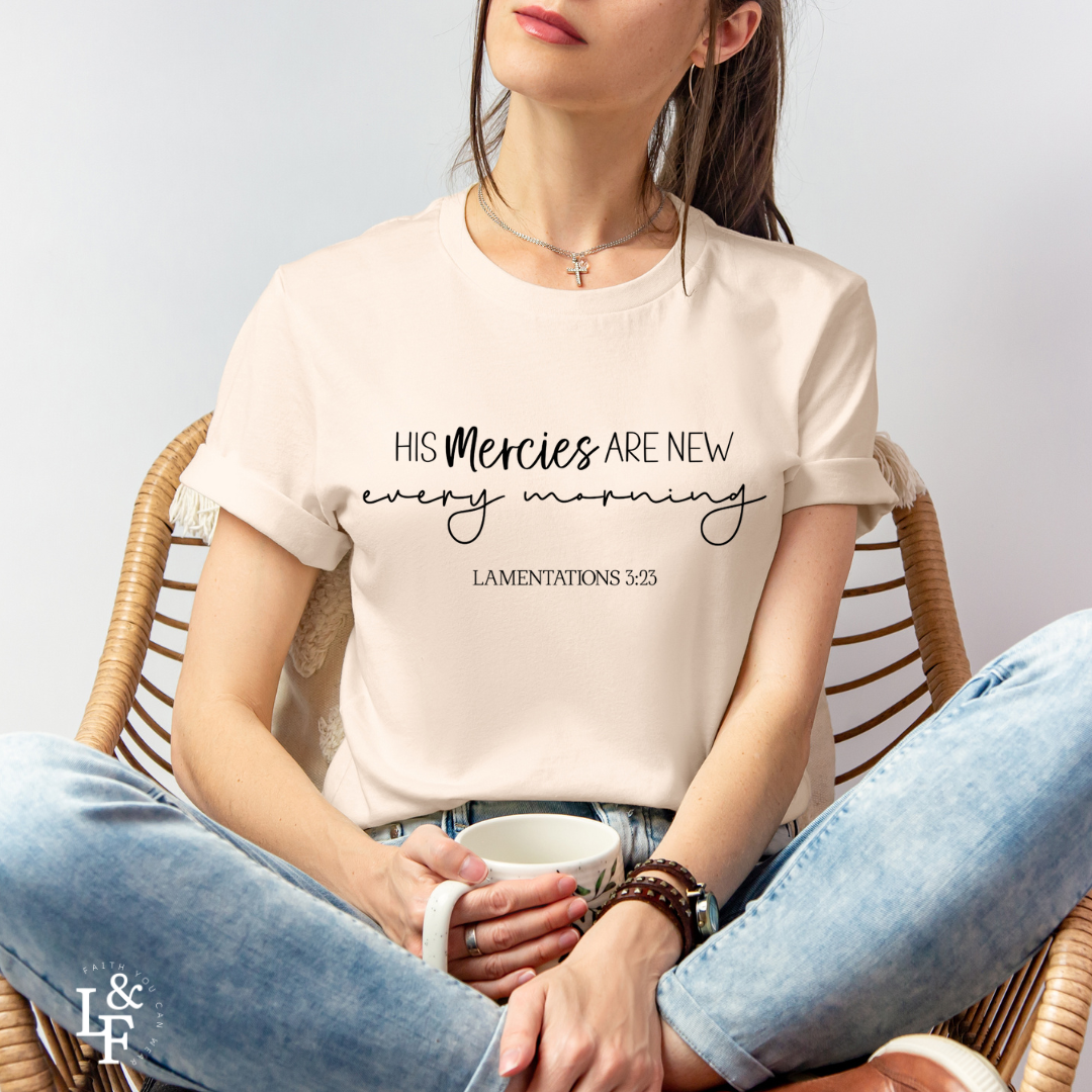 HIS MERCIES ARE NEW EVERY MORNING, LAMENTATIONS 3:23 - Faith Shirt