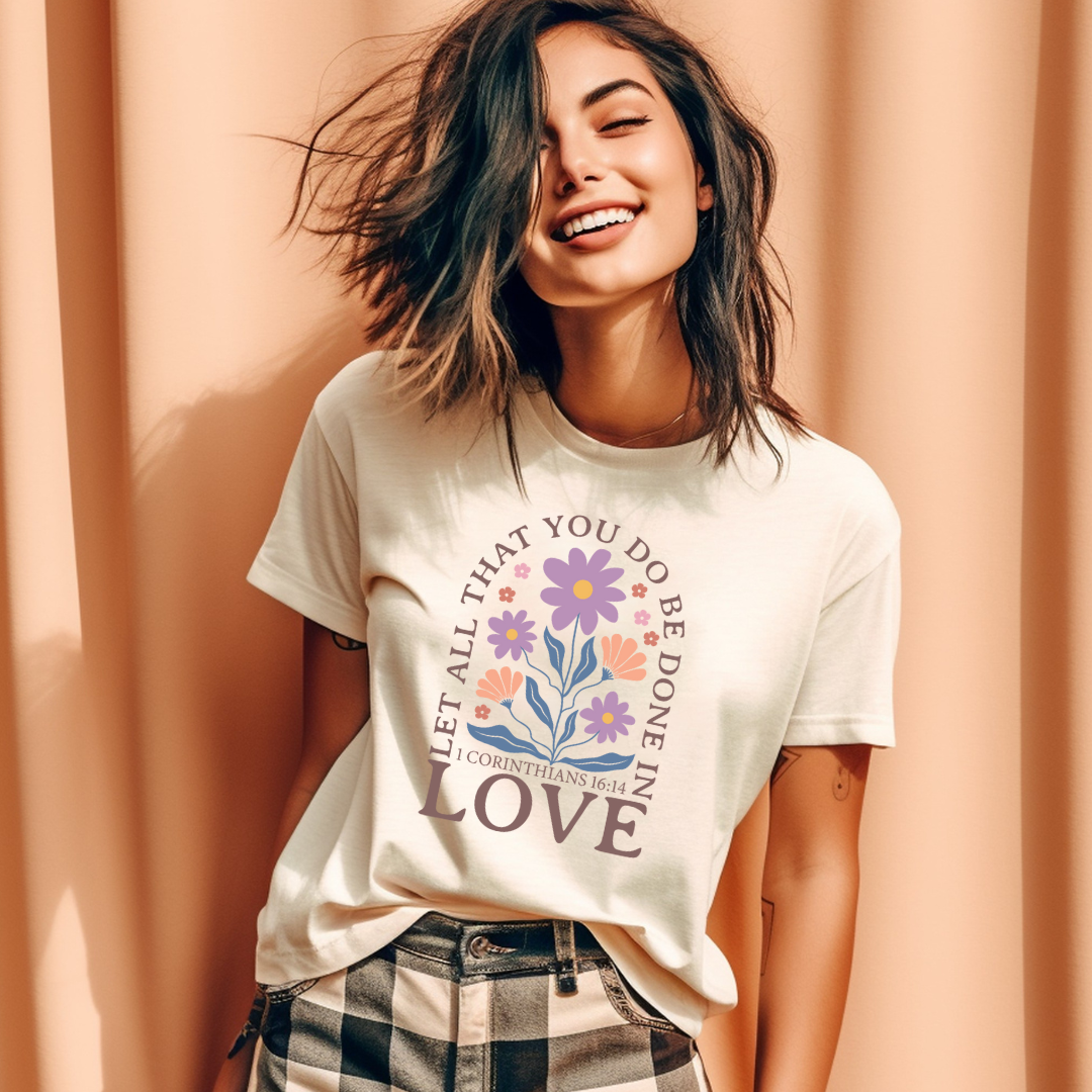 LET ALL THAT YOU DO BE DONE IN LOVE, 1 CORINTHIANS 16:14 - Faith Shirt