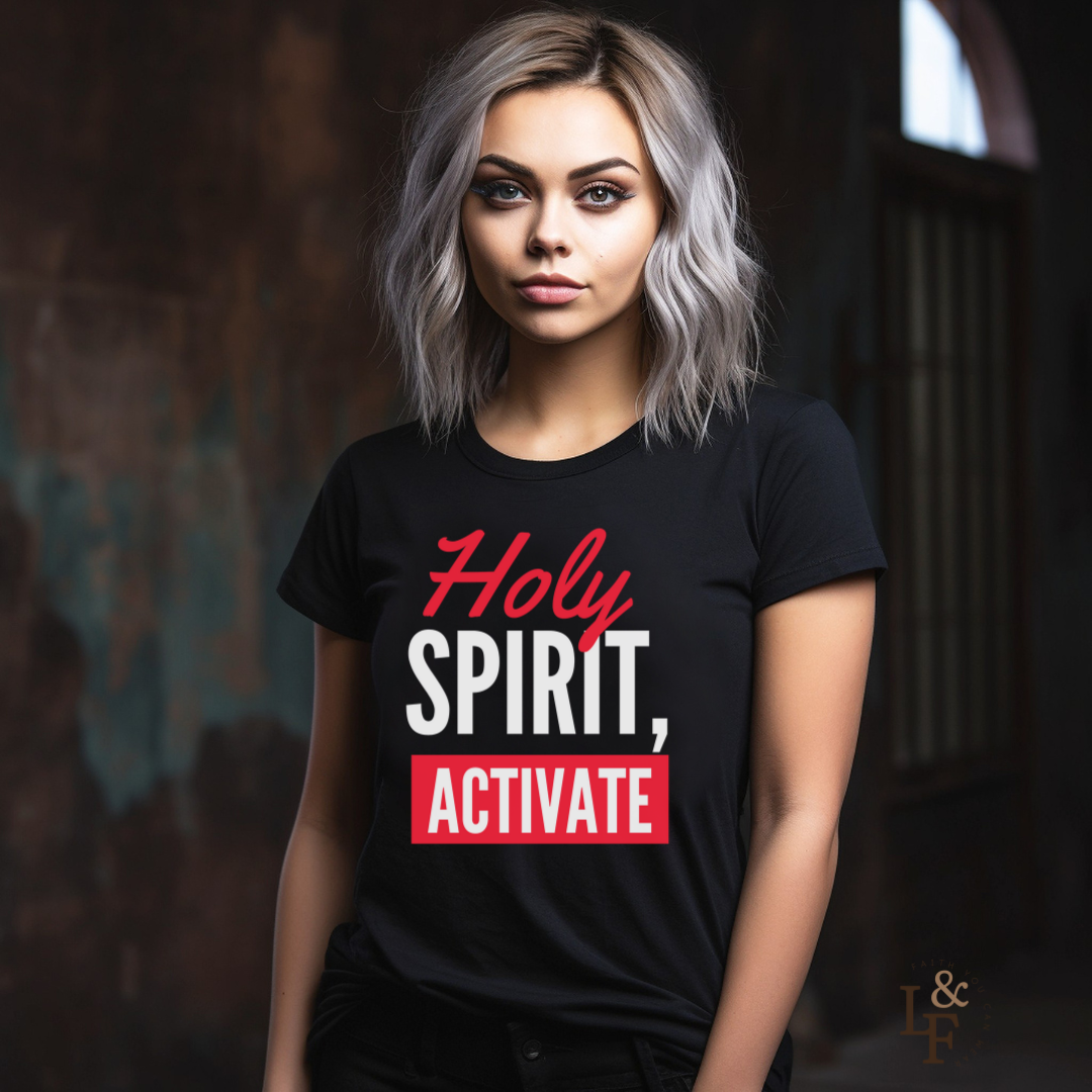HOLY SPIRIT, ACTIVATE - Faith Shirt