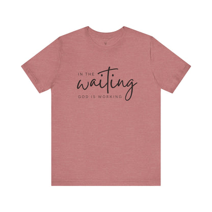 IN THE WAITING GOD IS WORKING - Faith T-Shirts