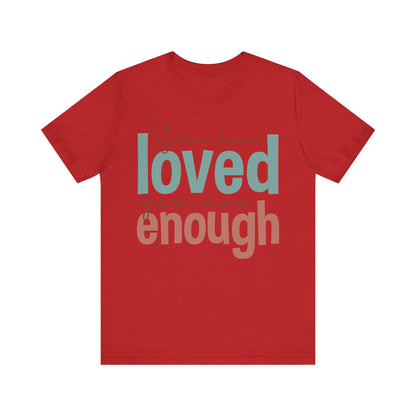 YOU ARE LOVED YOU ARE ENOUGH - Faith Shirt