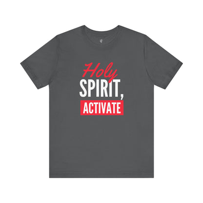 HOLY SPIRIT, ACTIVATE - Faith Shirt