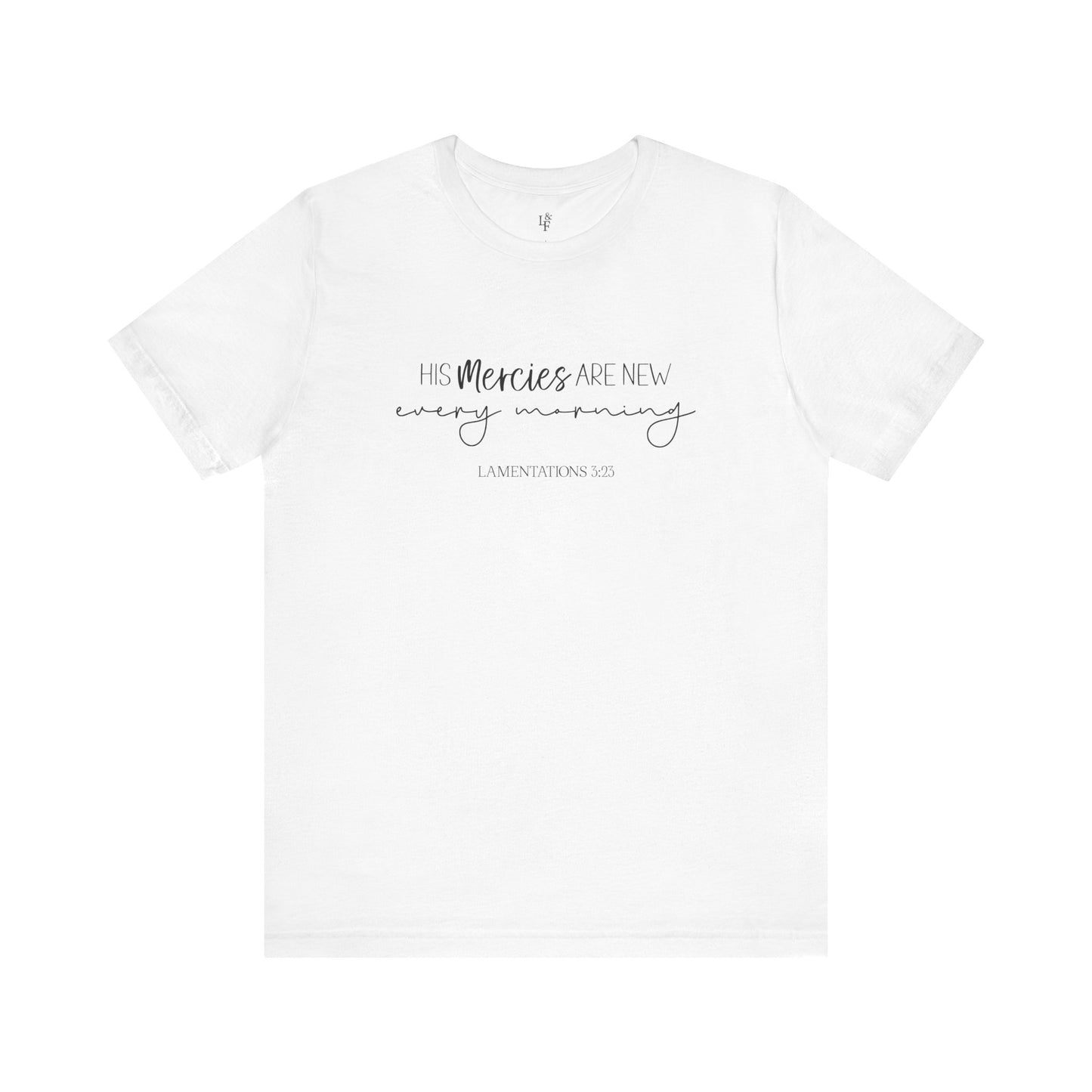 HIS MERCIES ARE NEW EVERY MORNING, LAMENTATIONS 3:23 - Faith Shirt