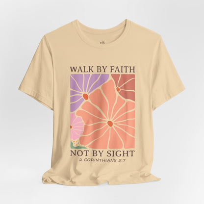 WALK BY FAITH NOT BY SIGHT, 2 CORINTHIANS 5:7- Faith Shirt