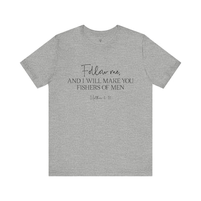 FOLLOW ME AND I WILL MAKE YOU FISHERS OF MEN, MATTEW 4:19 - Faith Shirt