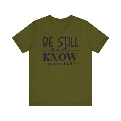BE STILL AND KNOW, PSALM 46-10 - Faith Shirt