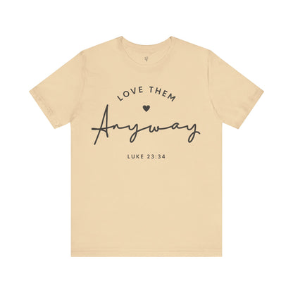 LOVE THEM ANYWAY, LUKE 23:35 - Faith Shirt