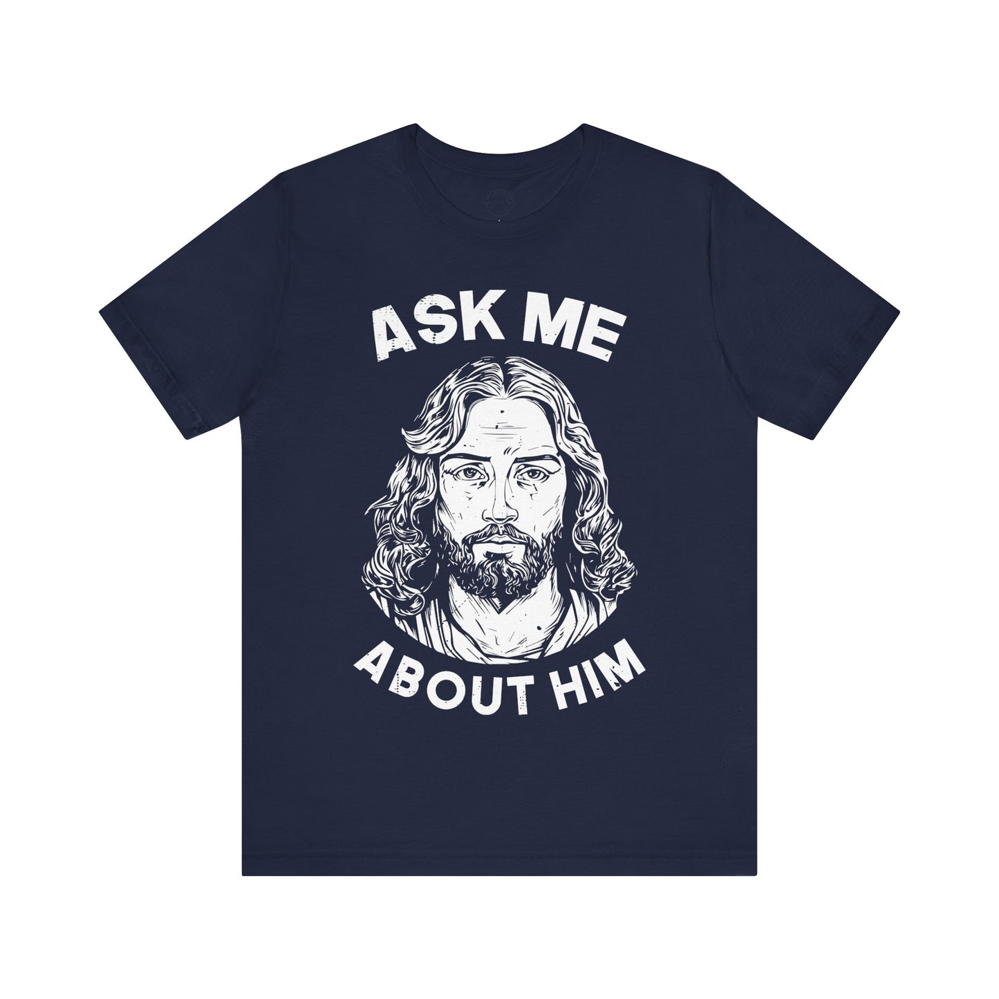 ASK ME ABOUT HIM - Faith Shirt