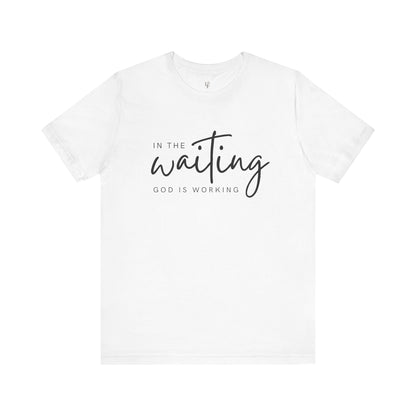 IN THE WAITING GOD IS WORKING - Faith T-Shirts
